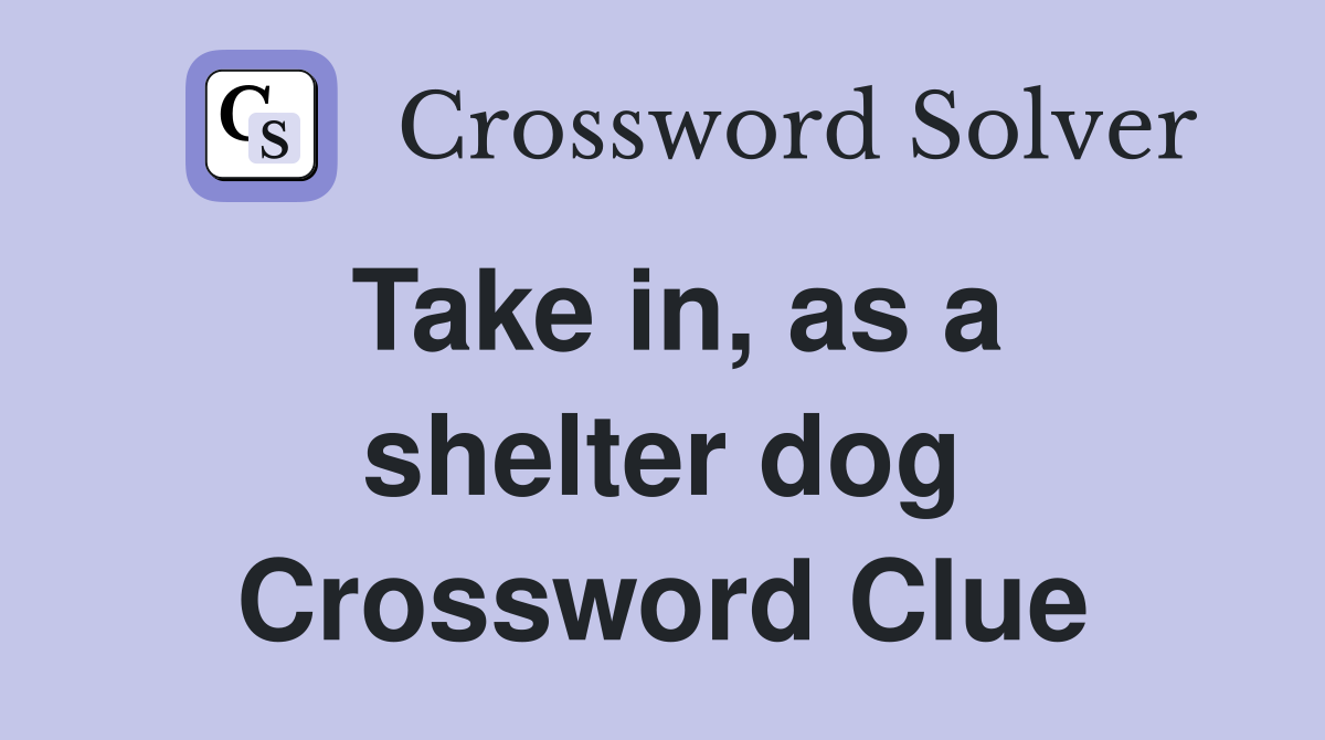 Take in, as a shelter dog Crossword Clue Answers Crossword Solver